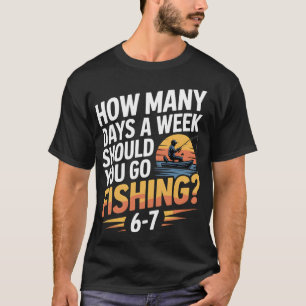 Wie viele Tage pro Woche sollten Sie angeln gehen  T-Shirt