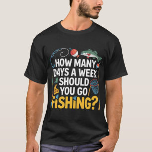 Wie viele Tage pro Woche sollten Sie angeln gehen  T-Shirt