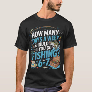 Wie viele Tage pro Woche sollten Sie angeln gehen  T-Shirt