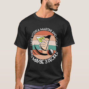 WIE VODKA MARTINI UND GOLF UND VIELLEICHT 3 PERSON T-Shirt