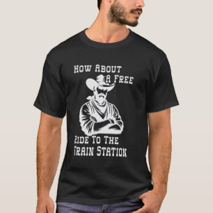 Wie wäre es mit einer kostenlosen Fahrt zum Bahnho T-Shirt