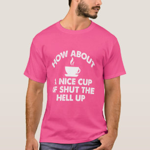 Wie wäre es mit einer schönen Tasse, die Hölle zu  T-Shirt
