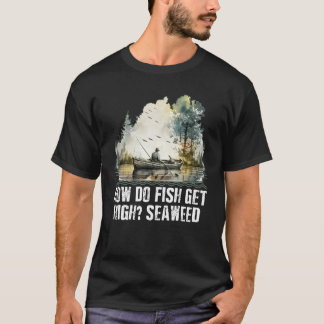 Wie werden Fische high Seetang-Angeln Dad-Witze Fi T-Shirt