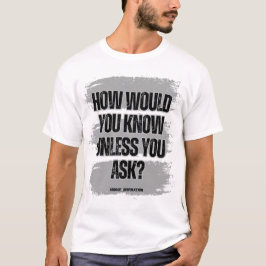Wie würdest du es wissen, wenn du nicht Frage? T-Shirt