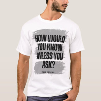 Wie würdest du es wissen, wenn du nicht Frage? T-Shirt
