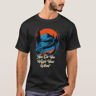 Wie würgst du deinen Wurm, um Fischfang zu betreib T-Shirt