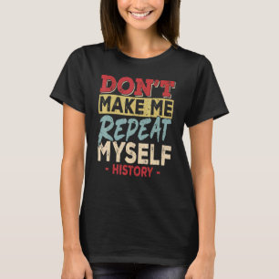 Wiederhole Mich Nicht Geschichte Geschichtslehrer T-Shirt