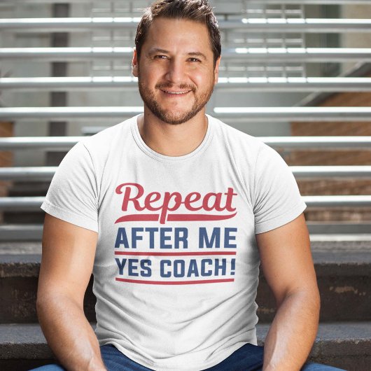 Wiederholen Sie nach mir Ja Coach T-Shirt