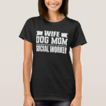 Wife Dog Mom Social Worker Funny Dog Lover Gift T-Shirt<br><div class="desc">Get this funny saying outfit for Mom and dog owner who loves her adorable daughter and son on mother's day,  Wear this to recognize your sweet Mother!</div>