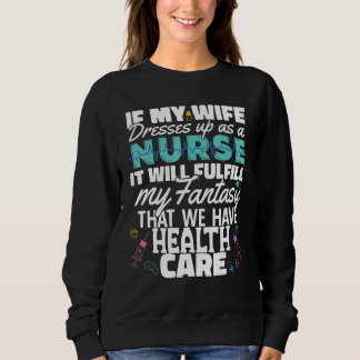 Wife dress as a Nurse Nursing Fulfill my fantasy H Sweatshirt