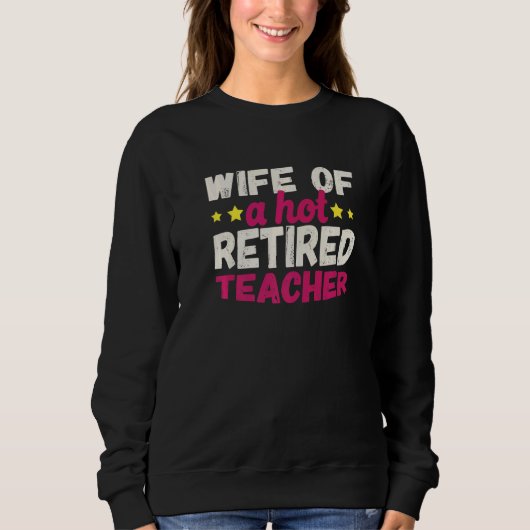 Wife of a Hot Retired Teacher   Sweatshirt (Vorderseite)