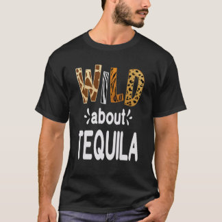 Wild About Tequila Tequila Drinking T-Shirt