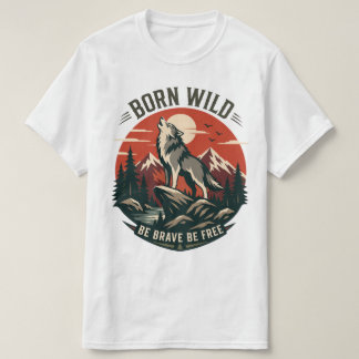 Wild geboren, sei mutig, sei frei - Wolf-Abenteuer T-Shirt