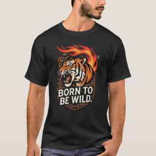 Wild Geboren Tiger Feuer Innen Wilde Kraft T-Shirt