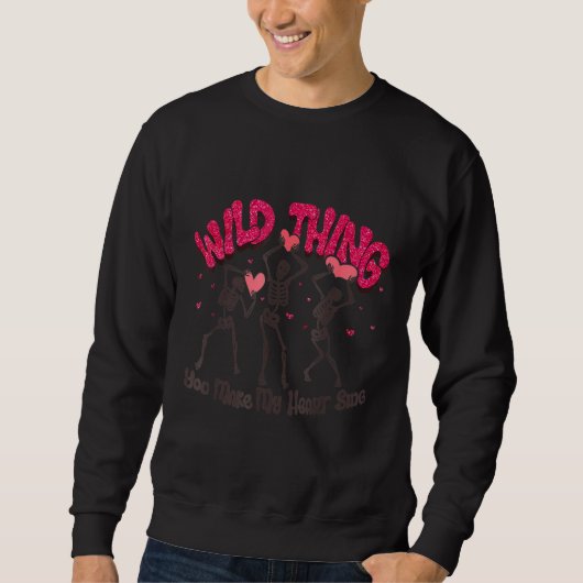 Wild Thing You Make My Heart Sing Skeleton Valenti Sweatshirt (Vorderseite)