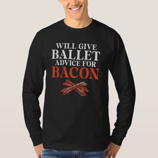 Will give Ballet advice for Bacon   Ballet Teacher T-Shirt (Vorderseite)