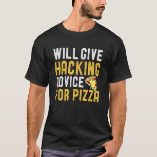 Will Give Hacking Advice For Pizza Fun Cybersecuri T-Shirt