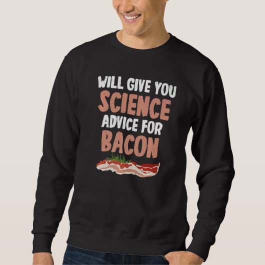 Will give Science advice for Bacon Science Teache Sweatshirt (Vorderseite)
