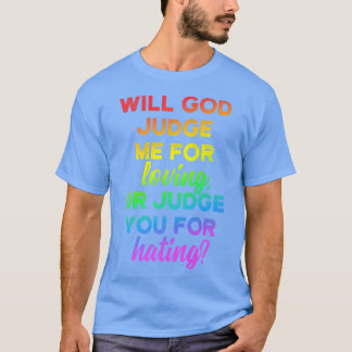 Will god judge me for loving LGBT Pride Gay  T-Shirt