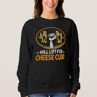 Will Lift for Cheese Curd Dairy Food Humor Sweatshirt