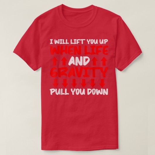 Will Lift You When Gravity Pulls You Down - Scienc T-Shirt (Design vorne)