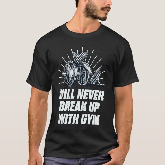 Will Never Break Up with Gym  Workout Humor Fitnes T-Shirt (Vorderseite)