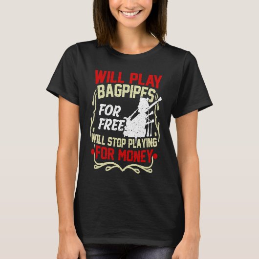 Will Play Bagpipes For Free Will Stop Playing For  T-Shirt (Vorderseite)