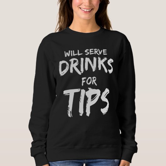 Will Serve Drinks For Tips  Bartender Bartending Sweatshirt (Vorderseite)