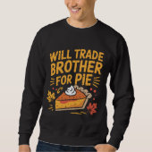 Will Trade Brother For Pie Funny Thanksgiving Sweatshirt (Vorderseite)