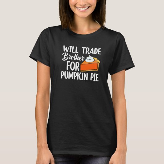 Will Trade Brother For Pumpkin Pie Thanksgiving Ki T-Shirt (Vorderseite)