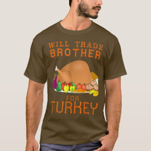 Will Trade Brother for Turkey Cute Thanksgiving Ch T-Shirt