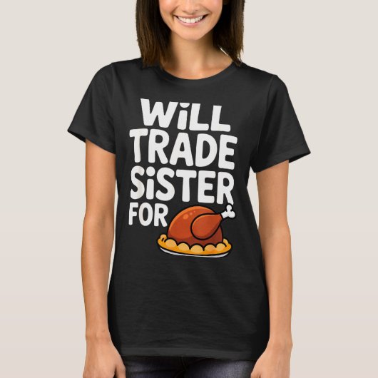 Will Trade Sister For Turkey Funny Thanksgiving Di T-Shirt (Vorderseite)