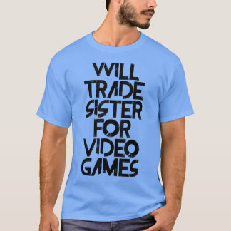 Will Trade Sister of Video Games  T-Shirt