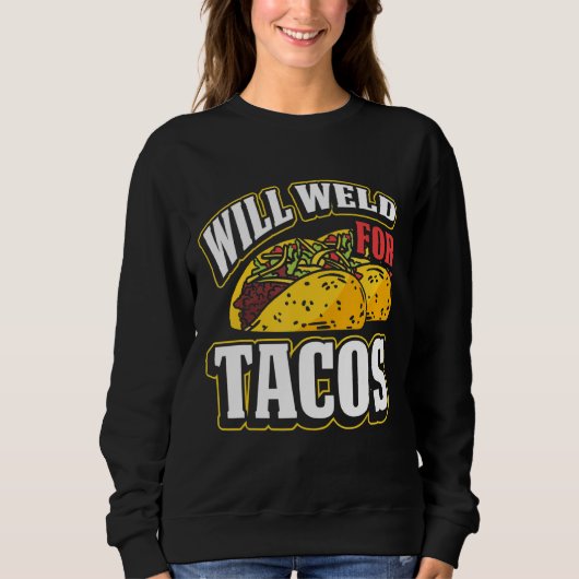 Will Wan for Tacos Welder Welding Metal Worker 3 Sweatshirt (Vorderseite)