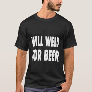 Will Weld for Beer Welder Metal Schweissarbeiten T-Shirt