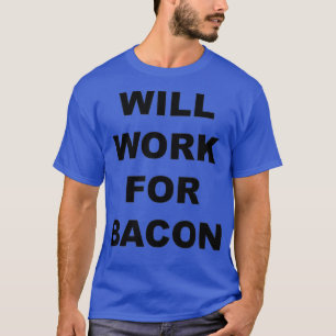 Will Work For bacon Funny Bacon Lovers Gift T-Shirt