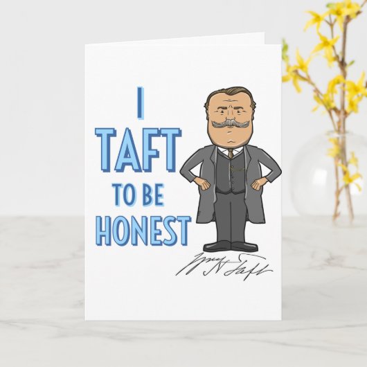 William Howard Taft Gruß "I Taft to be Honest" Karte (Gelbe Blume)