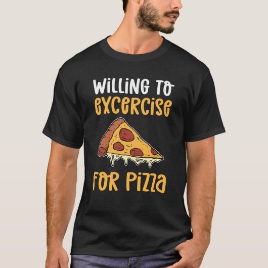 Willing To Exercise For Pizza Pizza Maker Pizza Ma T-Shirt (Vorderseite)
