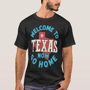 Willkommen bei Texas Now Go Zuhause T-Shirt