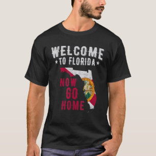 Willkommen in Florida Jetzt Geh Nach Hause Florida T-Shirt