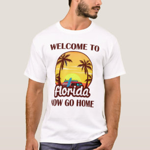 Willkommen in Florida, jetzt gehen Sie Zuhause T-Shirt