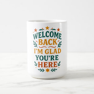 Willkommen zurück Ich bin froh, dass Sie hier sind Kaffeetasse