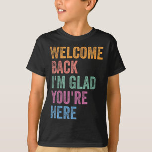 Willkommen zurück Ich bin froh, dass Sie hier sind T-Shirt