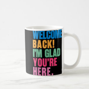 Willkommen zurück im Glad Youre zurück zum Tee der Kaffeetasse
