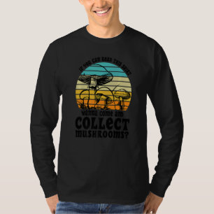 Willst du kommen und Pilze sammeln Pilze suchen T-Shirt