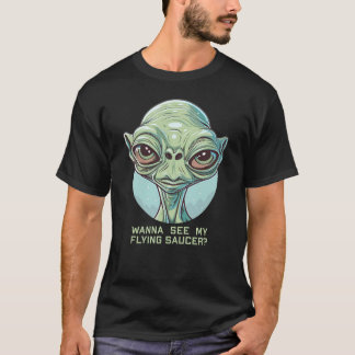 Willst du meinen fliegenden Saucer sehen? T-Shirt