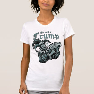 Win With A Trump - Gewinne mit einem Trumpf T-Shirt