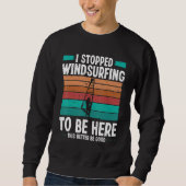 Windsurfer I stopped windsurfing to be here Funny Sweatshirt (Vorderseite)
