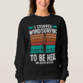 Windsurfer I stopped windsurfing to be here Funny  Sweatshirt (Vorderseite)