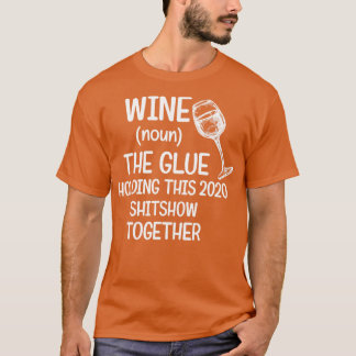 Wine The Glue Holding 2020 Shitshow Together T-Shirt